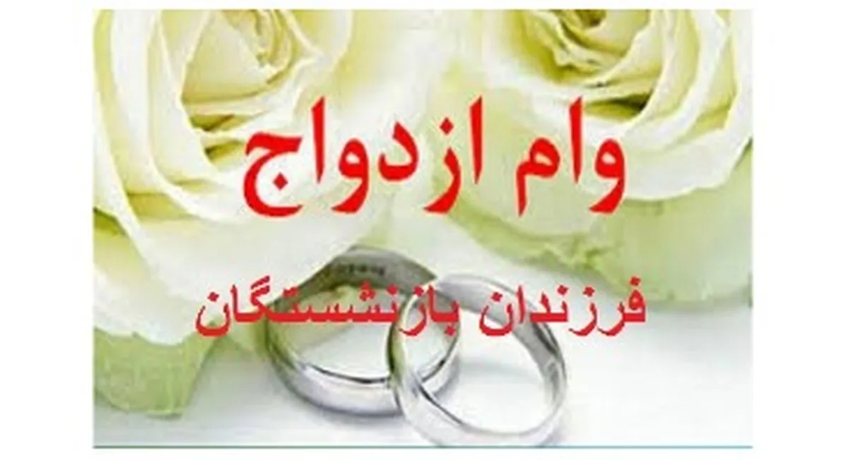 افزایش وام ازدواج فرزندان بازنشستگان+ مبلغ + زمان و نحوه ثبت نام